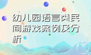 幼儿园语言类民间游戏案例及分析