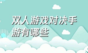 双人游戏对决手游有哪些