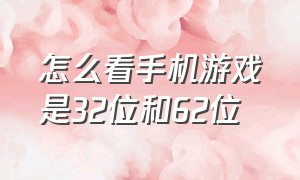 怎么看手机游戏是32位和62位