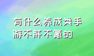 有什么养成类手游不肝不氪的