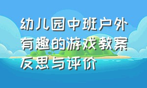 幼儿园中班户外有趣的游戏教案反思与评价