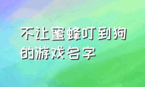 不让蜜蜂叮到狗的游戏名字