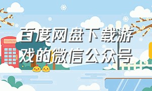 百度网盘下载游戏的微信公众号