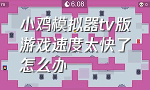 小鸡模拟器tv版游戏速度太快了怎么办