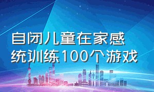 自闭儿童在家感统训练100个游戏