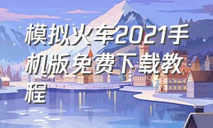 模拟火车2021手机版免费下载教程