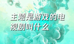 主题是游戏的电视剧叫什么