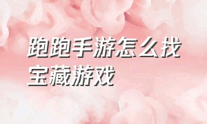 跑跑手游怎么找宝藏游戏