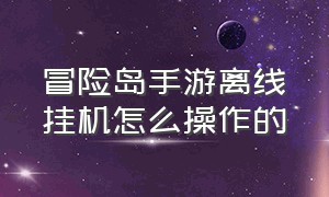 冒险岛手游离线挂机怎么操作的