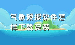 气象预报软件怎样下载安装