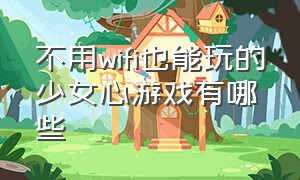 不用wifi也能玩的少女心游戏有哪些