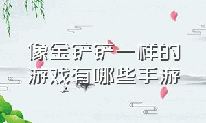 像金铲铲一样的游戏有哪些手游