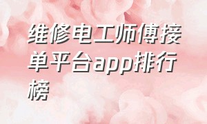 维修电工师傅接单平台app排行榜