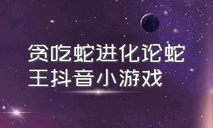 贪吃蛇进化论蛇王抖音小游戏