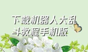 下载机器人大乱斗教程手机版