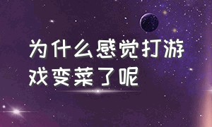 为什么感觉打游戏变菜了呢