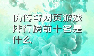 仿传奇网页游戏排行榜前十名是什么