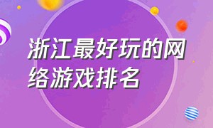 浙江最好玩的网络游戏排名