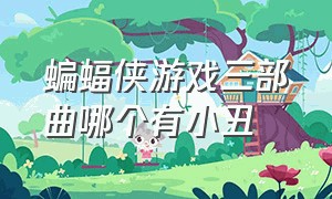 蝙蝠侠游戏三部曲哪个有小丑