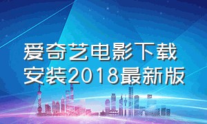 爱奇艺电影下载安装2018最新版