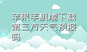 苹果手机能下载第三方天气预报吗