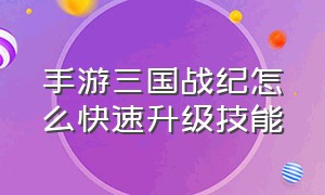 手游三国战纪怎么快速升级技能