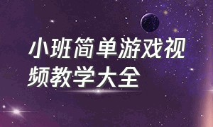 小班简单游戏视频教学大全