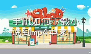 手机如何下载小说到mp4中文