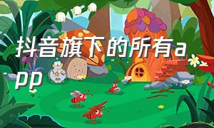 抖音旗下的所有app