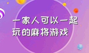 一家人可以一起玩的麻将游戏