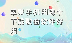 苹果手机用哪个下载歌曲软件好用