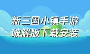 新三国小镇手游破解版下载安装