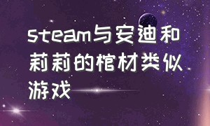 steam与安迪和莉莉的棺材类似游戏