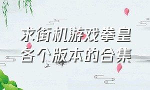 求街机游戏拳皇各个版本的合集