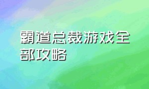 霸道总裁游戏全部攻略