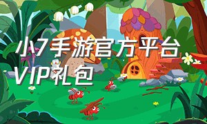 小7手游官方平台VIP礼包