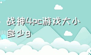 战神4pc游戏大小多少g