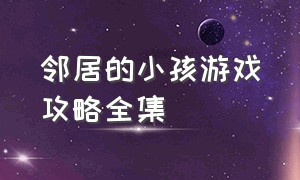 邻居的小孩游戏攻略全集