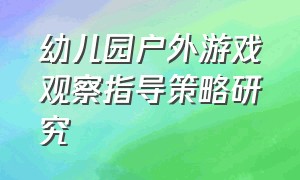 幼儿园户外游戏观察指导策略研究