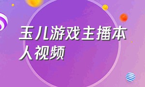 玉儿游戏主播本人视频