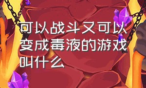 可以战斗又可以变成毒液的游戏叫什么