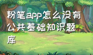 粉笔app怎么没有公共基础知识题库