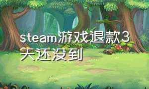 steam游戏退款3天还没到