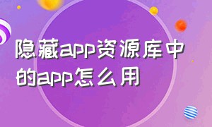 隐藏app资源库中的app怎么用