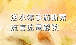 逆水寒手游断案流言迷局解锁