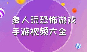 多人玩恐怖游戏手游视频大全