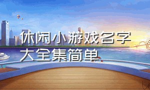 休闲小游戏名字大全集简单