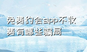 免费约会app不收费有哪些骗局