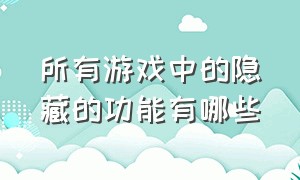 所有游戏中的隐藏的功能有哪些