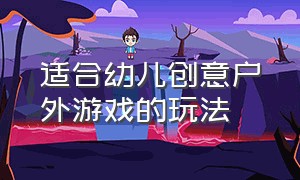 适合幼儿创意户外游戏的玩法